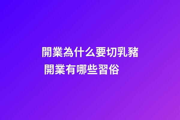 開業為什么要切乳豬 開業有哪些習俗